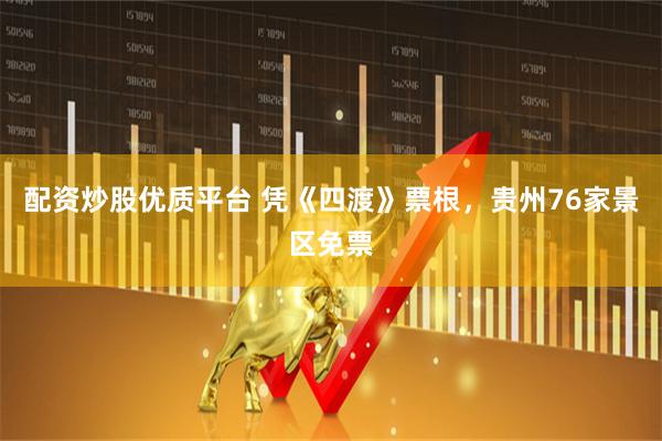 配资炒股优质平台 凭《四渡》票根，贵州76家景区免票